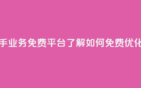 快手业务免费平台 - 快手业务免费平台:了解如何免费优化你的快手业务~ 第1张 快手业务免费平台 - 快手业务免费平台:了解如何免费优化你的快手业务~ 第1张