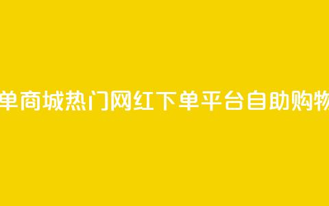 网红自助下单商城 - 热门网红下单平台——自助购物商城! 第1张 网红自助下单商城 - 热门网红下单平台——自助购物商城! 第1张