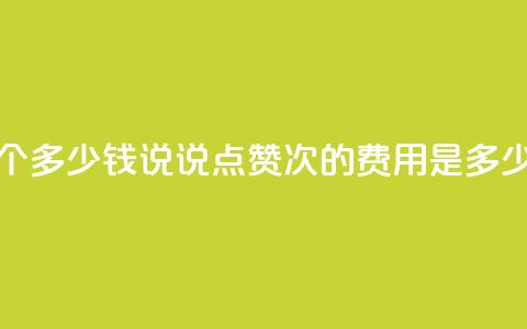 qq说说赞100个多少钱 - qq说说点赞100次的费用是多少。 第1张 qq说说赞100个多少钱 - qq说说点赞100次的费用是多少。 第1张