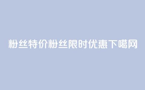 dy粉丝特价(dy粉丝限时优惠) 第1张 dy粉丝特价(dy粉丝限时优惠) 第1张