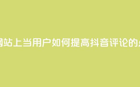 抖音评论赞网站上(当用户如何提高抖音评论的点赞数) 第1张 抖音评论赞网站上(当用户如何提高抖音评论的点赞数) 第1张