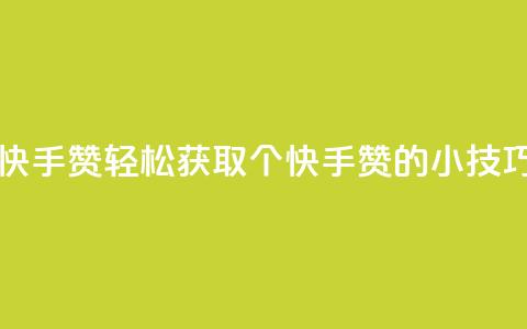 一分钱100快手赞(轻松获取100个快手赞的小技巧) 第1张 一分钱100快手赞(轻松获取100个快手赞的小技巧) 第1张