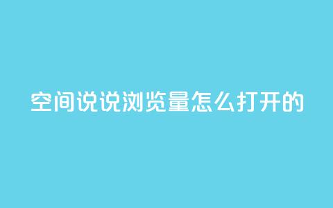 qq空间说说浏览量怎么打开的 - 如何提升QQ空间说说的浏览量方法解析! 第1张 qq空间说说浏览量怎么打开的 - 如何提升QQ空间说说的浏览量方法解析! 第1张