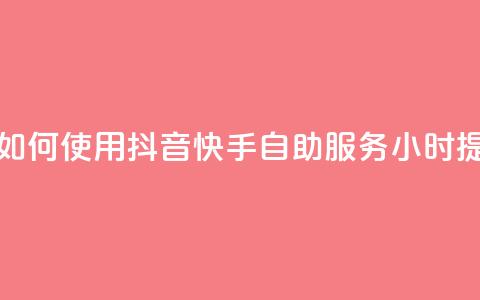 抖音快手24小时自助服务 - 如何使用抖音快手自助服务24小时提高个人品牌曝光?! 第1张 抖音快手24小时自助服务 - 如何使用抖音快手自助服务24小时提高个人品牌曝光?! 第1张