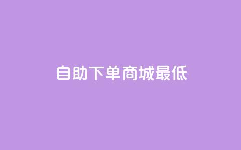 qq自助下单商城最低 - qq自助下单商城超低价优惠! 第1张 qq自助下单商城最低 - qq自助下单商城超低价优惠! 第1张