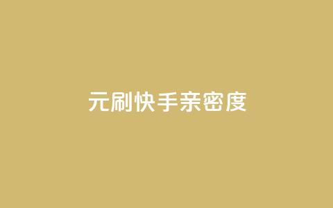1元刷快手亲密度 - 快手亲密度刷量只需1元，快来体验高效的互动！~  第1张