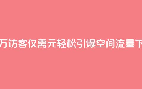 获取10万访客仅需1元,轻松引爆QQ空间流量 第1张 获取10万访客仅需1元,轻松引爆QQ空间流量 第1张