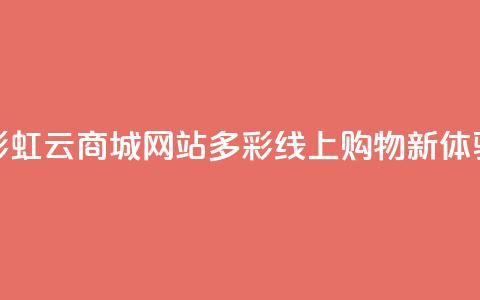彩虹云商城网站:多彩线上购物新体验 第1张 彩虹云商城网站:多彩线上购物新体验 第1张