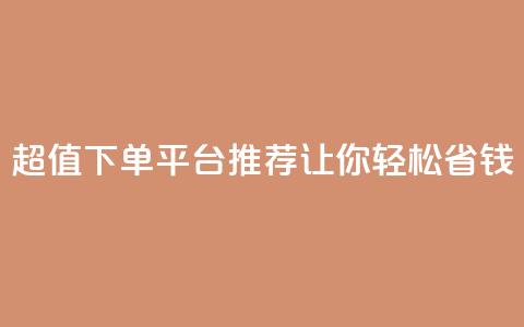 超值KS下单平台推荐 让你轻松省钱 第1张 超值KS下单平台推荐 让你轻松省钱 第1张
