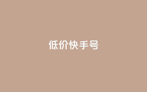 低价快手号 - 实惠速卖手号打造指南! 第1张 低价快手号 - 实惠速卖手号打造指南! 第1张