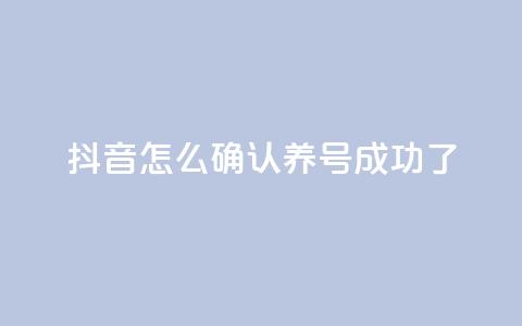 抖音怎么确认养号成功了,qq空间点赞业务 - 抖音一元涨粉是真的吗 抖音增加账号 第1张 抖音怎么确认养号成功了,qq空间点赞业务 - 抖音一元涨粉是真的吗 抖音增加账号 第1张