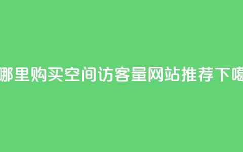 在哪里购买qq空间访客量-网站推荐 第1张 在哪里购买qq空间访客量-网站推荐 第1张