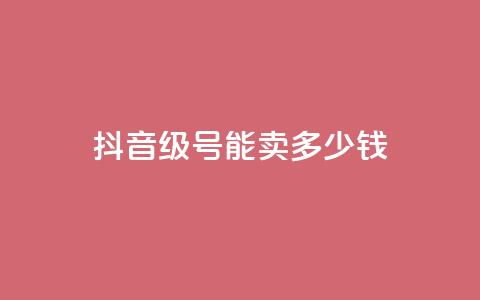 抖音52级号能卖多少钱 - 抖音52级号价值多少钱! 第1张 抖音52级号能卖多少钱 - 抖音52级号价值多少钱! 第1张