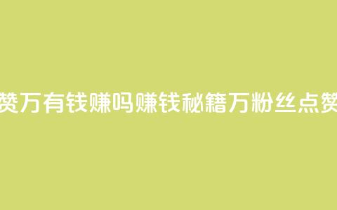 粉丝一万点赞47万有钱赚吗(赚钱秘籍:1万粉丝点赞提升可达47万!) 第1张 粉丝一万点赞47万有钱赚吗(赚钱秘籍:1万粉丝点赞提升可达47万!) 第1张