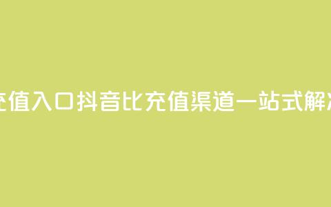 抖音1比1充值入口 - 抖音1比1充值渠道一站式解决~ 第1张 抖音1比1充值入口 - 抖音1比1充值渠道一站式解决~ 第1张