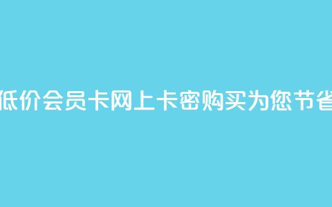 低价vip会员发卡网 - 低价VIP会员卡:网上卡密购买为您节省更多款项~ 第1张 低价vip会员发卡网 - 低价VIP会员卡:网上卡密购买为您节省更多款项~ 第1张