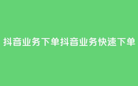 抖音业务下单2(抖音业务快速下单) 第1张 抖音业务下单2(抖音业务快速下单) 第1张