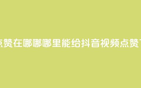 抖音点赞在哪哪 - 哪里能给抖音视频点赞?~ 第1张 抖音点赞在哪哪 - 哪里能给抖音视频点赞?~ 第1张