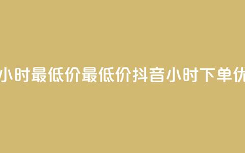 抖音下单24小时最低价 - 最低价抖音24小时下单优惠! 第1张 抖音下单24小时最低价 - 最低价抖音24小时下单优惠! 第1张