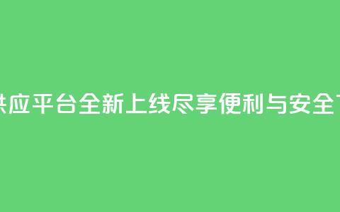 卡密供应平台全新上线,尽享便利与安全 第1张 卡密供应平台全新上线,尽享便利与安全 第1张
