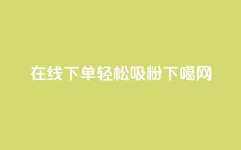在线下单轻松吸粉 第1张 在线下单轻松吸粉 第1张