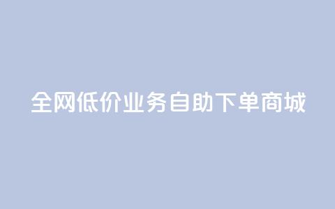 全网低价业务自助下单商城,抖音业务下单秒到账 - 快手业务网站平台 网红商城自助下单网址是多少 第1张 全网低价业务自助下单商城,抖音业务下单秒到账 - 快手业务网站平台 网红商城自助下单网址是多少 第1张