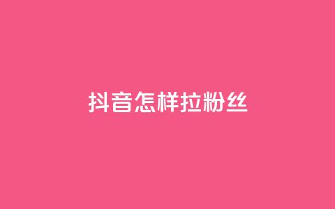 抖音怎样拉粉丝 - 如何快速增加抖音粉丝?! 第1张 抖音怎样拉粉丝 - 如何快速增加抖音粉丝?! 第1张