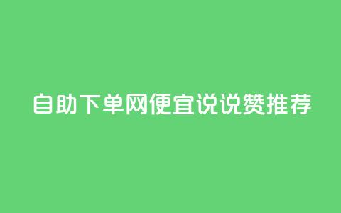 自助下单网便宜,qq说说赞推荐 第1张 自助下单网便宜,qq说说赞推荐 第1张