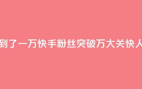 快手粉丝达到了一万 - 快手粉丝突破1万大关,快人一步!~ 第1张 快手粉丝达到了一万 - 快手粉丝突破1万大关,快人一步!~ 第1张