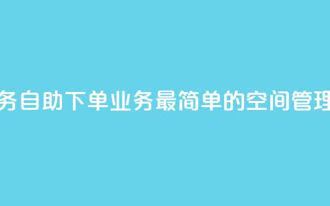 空间自助下单业务 - 自助下单业务:最简单的空间管理解决方案! 第1张 空间自助下单业务 - 自助下单业务:最简单的空间管理解决方案! 第1张