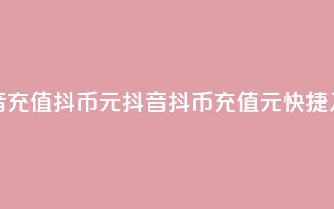 抖音充值抖币10元(抖音抖币充值:10元快捷入账) 第1张 抖音充值抖币10元(抖音抖币充值:10元快捷入账) 第1张