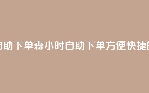回森24小时自助下单(森24小时自助下单:方便快捷的购物体验) 第1张 回森24小时自助下单(森24小时自助下单:方便快捷的购物体验) 第1张