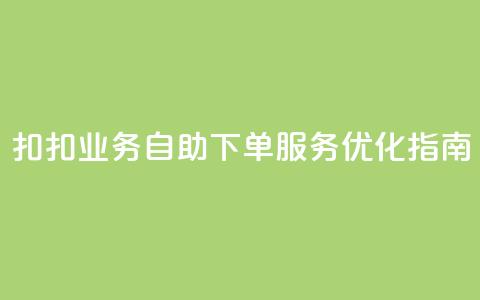 扣扣业务自助下单服务优化指南 第1张 扣扣业务自助下单服务优化指南 第1张