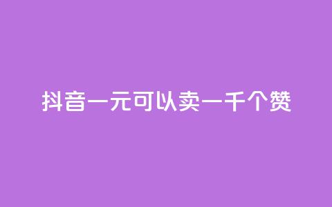 抖音一元可以卖一千个赞 - 抖音一元买千赞的新玩法揭秘~ 第1张 抖音一元可以卖一千个赞 - 抖音一元买千赞的新玩法揭秘~ 第1张