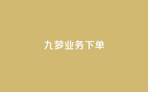 九梦业务下单,qq动态点赞1毛10000赞微信支付 - 刷大众点评访客软件 抖音粉丝和挂车数量 第1张 九梦业务下单,qq动态点赞1毛10000赞微信支付 - 刷大众点评访客软件 抖音粉丝和挂车数量 第1张
