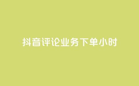 抖音评论业务下单24小时 - 抖音评论业务24小时内完成下单服务。 第1张
