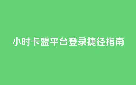 24小时卡盟平台登录捷径指南 第1张 24小时卡盟平台登录捷径指南 第1张