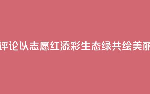 【地评线】东湖评论:以“志愿红”添彩“生态绿” 共绘美丽中国新画卷 第1张 【地评线】东湖评论:以“志愿红”添彩“生态绿” 共绘美丽中国新画卷 第1张