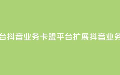 卡盟平台抖音业务(卡盟平台扩展抖音业务) 第1张 卡盟平台抖音业务(卡盟平台扩展抖音业务) 第1张