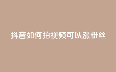抖音如何拍视频可以涨粉丝 - 如何利用抖音拍摄让你的粉丝飙升的视频~ 第1张 抖音如何拍视频可以涨粉丝 - 如何利用抖音拍摄让你的粉丝飙升的视频~ 第1张