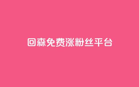 回森免费涨粉丝平台 - 森免费涨粉丝平台:让你的粉丝疯狂增长! 第1张 回森免费涨粉丝平台 - 森免费涨粉丝平台:让你的粉丝疯狂增长! 第1张