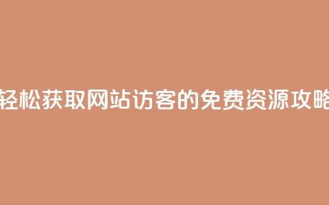 轻松获取网站访客的免费QQ资源攻略  第1张