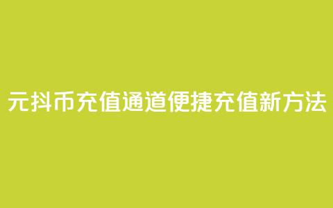 1元抖币充值通道,便捷充值新方法 第1张 1元抖币充值通道,便捷充值新方法 第1张
