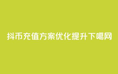 抖币充值方案优化提升 第1张 抖币充值方案优化提升 第1张