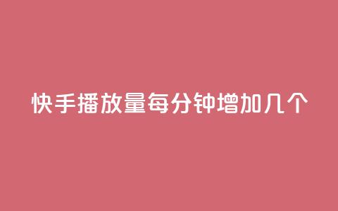 快手播放量每分钟增加几个 - 每分钟快手播放量增长数是多少?! 第1张 快手播放量每分钟增加几个 - 每分钟快手播放量增长数是多少?! 第1张