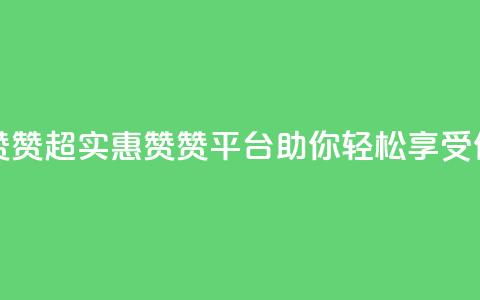 q超低价赞平台赞赞 - 超实惠赞赞平台,助你轻松享受低价优惠~ 第1张 q超低价赞平台赞赞 - 超实惠赞赞平台,助你轻松享受低价优惠~ 第1张
