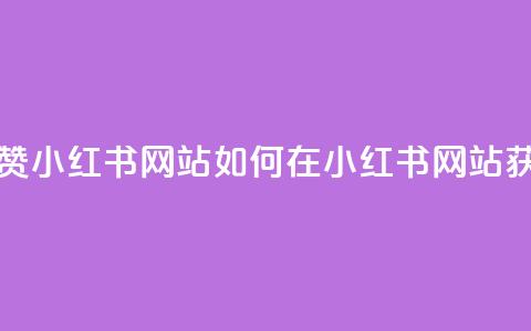 一元一百个赞小红书网站(如何在小红书网站获得百赞秘籍) 第1张 一元一百个赞小红书网站(如何在小红书网站获得百赞秘籍) 第1张