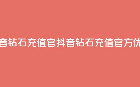 抖音钻石充值官(抖音钻石充值官方优惠) 第1张 抖音钻石充值官(抖音钻石充值官方优惠) 第1张
