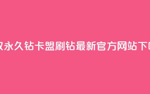 获取永久钻卡盟刷钻最新官方网站 第1张 获取永久钻卡盟刷钻最新官方网站 第1张
