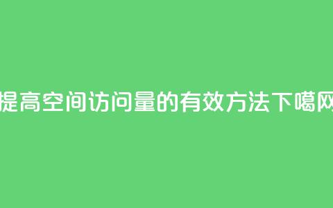 提高QQ空间访问量的有效方法 第1张 提高QQ空间访问量的有效方法 第1张